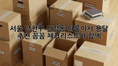 서울 양천구 신정동 원룸이사 용달 추천: 꼼꼼 체크리스트와 함께!